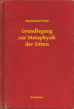Kant Immanuel - Immanuel Kant - Grundlegung zur Metaphysik der Sitten