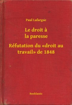 Le droit a la paresse - R�futation du <<droit au travail>> de 1848