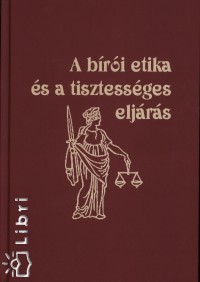 Dr. Kondorosi Ferenc - Uttó György - Dr. Visegrády Antal - A bírói etika és a tisztességes eljárás