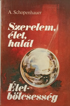 Arthur Schopenhauer - Szerelem, �let, hal�l - �letb�lcsess�g