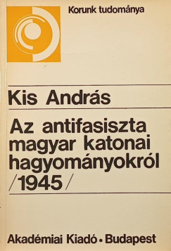 Kis András - Az antifasiszta magyar katonai hagyományokról /1945/