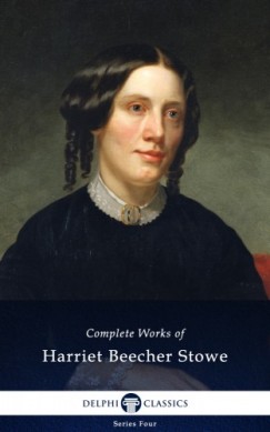 Harriet Beecher Stowe - Beecher Stowe Harriet - Delphi Complete Works of Harriet Beecher Stowe (Illustrated)