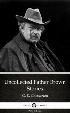 G. K. Chesterton - Uncollected Father Brown Stories by G. K. Chesterton (Illustrated)