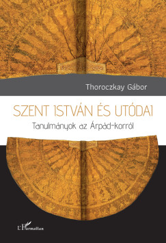 Thoroczkay Gbor - Szent Istvn s utdai