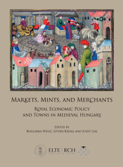 G�l Judit   (Szerk.) - K�das Istv�n   (Szerk.) - Weisz Bogl�rka   (Szerk.) - Markets, Mints, and Merchants