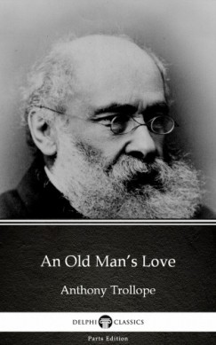 Anthony Trollope - An Old Mans Love by Anthony Trollope (Illustrated)