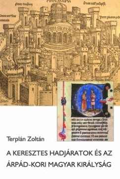 Terplán Zoltán - A keresztes hadjáratok és az Árpád-kori Magyar Királyság