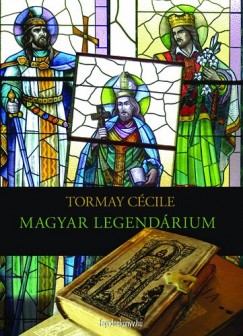 Tormay Ccile - Magyar legendrium