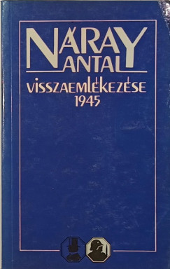 Náray Antal - Dr. Szakály Sándor (Összeáll.) - Náray Antal visszaemlékezése 1945
