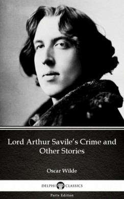 Oscar Wilde - Lord Arthur Saviles Crime and Other Stories by Oscar Wilde (Illustrated)