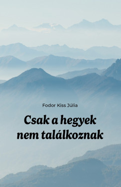Fodor Kiss Jlia - Csak a hegyek nem tallkoznak