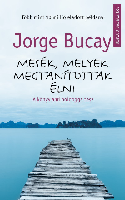 Jorge Bucay - Mesék, melyek megtanítottak élni
