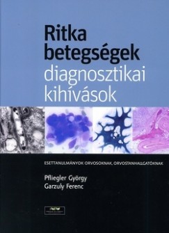 Garzuly Ferenc - Pfliegler Gyrgy - Ritka betegsgek, diagnosztikai kihvsok
