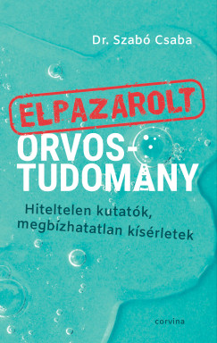 Dr. Szab Csaba - Elpazarolt orvostudomny - Hiteltelen kutatk, megbzhatatlan ksrletek