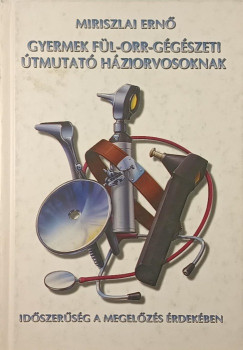 Gyermek f�l-orr-g�g�szeti �tmutat� h�ziorvosoknak