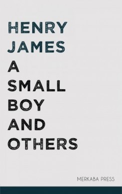 Henry James - A Small Boy and Others