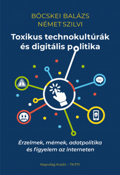 Bcskei Balzs - Nmet Szilvi - Toxikus technokultrk s digitlis politika. rzelmek, mmek, adatpolitika s figyelem az interneten