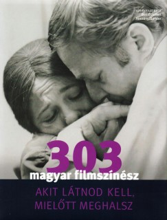 Bori Erzsbet   (Szerk.) - Turcsnyi Sndor   (Szerk.) - 303 magyar filmsznsz akit ltnod kell, mieltt meghalsz