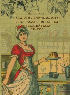 A magyar gasztronmiai s borszati irodalom bibliogrfija 1695-1950