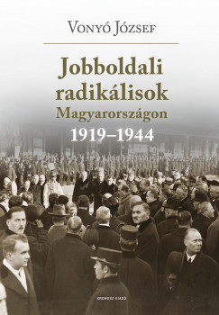 Vonyó József - Jobboldali radikálisok Magyarországon 1919–1944. Tanulmányok, dokumentumok (2. kiadás)