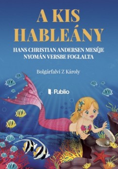 Bolgrfalvi Z Kroly - A kis hableny - Hans Christian Andersen mesje nyomn versbe foglalta