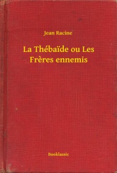 Jean Racine - La Thbaide ou Les Freres ennemis