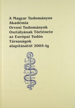 A Magyar Tudomnyos Akadmia Orvosi Tudomnyok Osztlynak Trtnete az Eurpai Tuds Trsasgok alaptstl 2005-ig