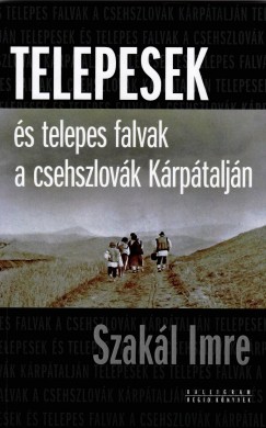 Szakl Imre - Telepesek s telepes falvak a csehszlovk Krptaljn