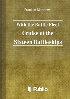 Matthews Franklin - With the Battle Fleet Cruise of The Sixteen Battleships