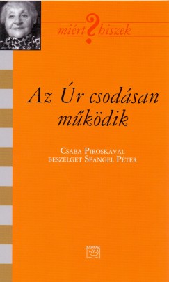 Spangel Pter - Az r Csodsan Mkdik - Beszlgets Csaba Piroskval