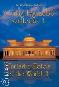 Kiss Rbert Richard - A Vilg Legszebb Szllodi 3. - Fantastic Hotels Of The World 3.