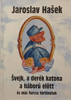 Svejk, a der�k katona a h�bor� el�tt �s m�s furcsa t�rt�netek