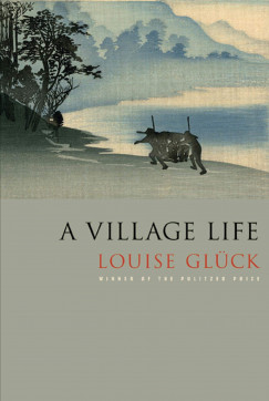 Louise Glck - A Village Life