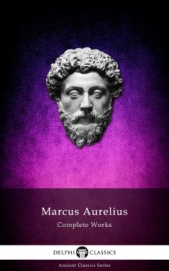 Marcus Aurelius - Complete Works of Marcus Aurelius (Illustrated)