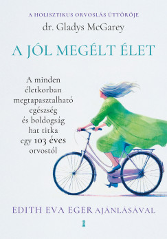 A jl meglt let - A minden letkorban megtapasztalhat egszsg s boldogsg hat titka egy 103 ves orvostl