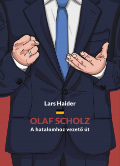Lars Haider - Olaf Scholz -- A hatalomhoz vezet t