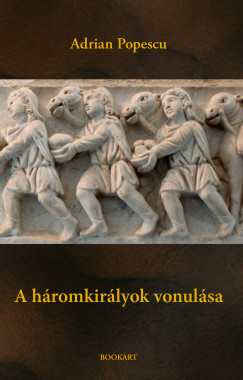 Adrian Popescu - L�v�tei L�z�r L�szl�   (Szerk.) - A h�romkir�lyok vonul�sa