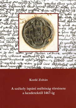 Kord Zoltn - A szkely ispni mltsg trtnete a kezdetektl 1467-ig