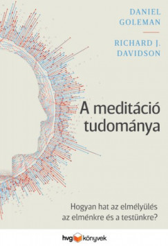 Richard J. Davidson Daniel Goleman - A meditci tudomnya - Hogyan hat az elmlyls az elmnkre s a testnkre?