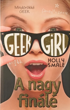 Holly Smale - Geek Girl 6. - A nagy finálé