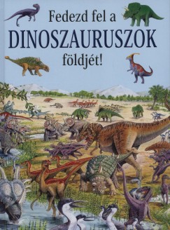 Rosie Heywood - Fedezd fel a dinoszauruszok fldjt!
