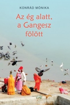 Konrd Mnika - Az g alatt, a Gangesz fltt