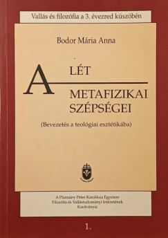 Bodor Mria Anna - A lt metafizikai szpsgei (Bevezets a teolgiai eszttikba)