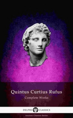 Quintus Curtius Rufus - Delphi Complete Works of Quintus Curtius Rufus - History of Alexander (Illustrated)