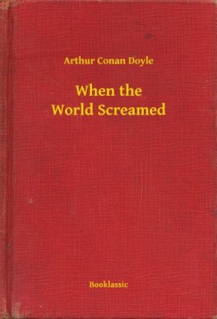 Arthur Conan Doyle - When the World Screamed