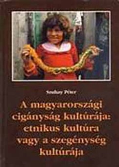 Szuhay Pter - A magyarorszgi cignysg kultrja: etnikus kultra vagy a szegnysg kultrja