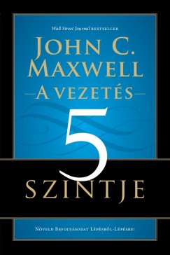John C. Maxwell - A vezets 5 szintje