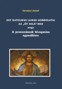 Egy katolikus laikus gondolatai az t sol-hoz avagy A protestnsok hvogatsa egyeslsre