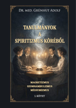 Dr. Gr�nhut Adolf - Tanulm�nyok a spiritizmus k�r�b�l I. k�tet