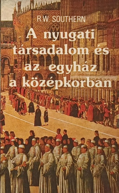 Richard William Southern - A nyugati t�rsadalom �s az egyh�z a k�z�pkorban